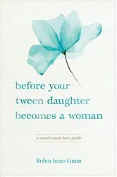 Book cover of Before Your Tween Daughter Becomes a Woman by Robin Jones Gunn