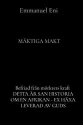 Book cover of Befriad från mörkrets kraft DETTA ÄR SAN HISTORIA OM EN AFRIKAN - EX HÄXA LEVERAD AV GUDS by Emmanuel Eni