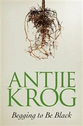 Book cover of Begging to Be Black by Antjie Krog