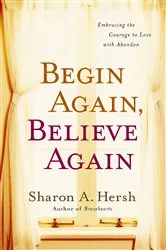 Book cover of Begin Again, Believe Again by Sharon A. Hersh