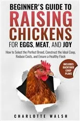 Book cover of Beginner's Guide to Raising Chickens for Eggs, Meat, and Joy by Charlotte Walsh