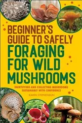 Book cover of Beginner's Guide to Safely Foraging for Wild Mushrooms by Karen Stephenson
