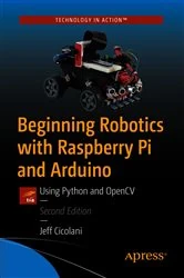 Book cover of Beginning Robotics with Raspberry Pi and Arduino (2nd ed.) by Jeff Cicolani