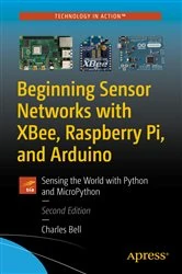 Book cover of Beginning Sensor Networks with XBee, Raspberry Pi, and Arduino (2nd ed.) by Charles Bell