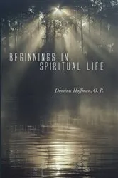 Book cover of Beginnings in Spiritual Life by Dominic OP Hoffman