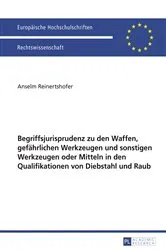 Book cover of Begriffsjurisprudenz zu den Waffen, gefaehrlichen Werkzeugen und sonstigen Werkzeugen oder Mitteln in den Qualifikationen von Diebstahl und Raub by Anselm Reinertshofer