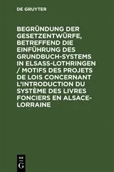 Book cover of Begründung der Gesetzentwürfe, betreffend die Einführung des Grundbuchsystems in Elsaß-Lothringen / Motifs des projets de lois concernant l’introduction du système des livres fonciers en Alsace-Lorraine by Unknown