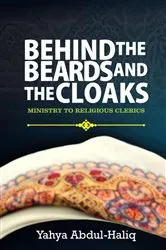 Book cover of BEHIND THE BEARDS AND CLOAKS - MINISTRY TO RELIGIOUS CLERICS by Yahya Abdul-Haliq