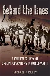 Book cover of Behind the Lines: A Critical Survey of Special Operations in World War II by Michael F Dilley