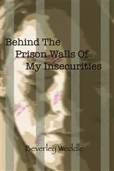 Book cover of Behind The Prison Walls Of My Insecurities by Beverley Weddle