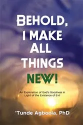 Book cover of Behold, I Make All Things New! by Agboola, Dr. 'Tunde, Caleb