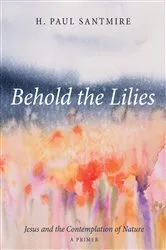 Book cover of Behold the Lilies by H. Paul Santmire