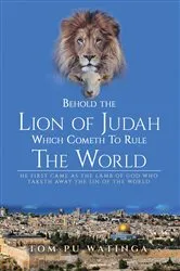 Book cover of Behold the Lion of Judah Which Cometh To Rule The World by Tom Watinga