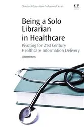 Book cover of Being a Solo Librarian in Healthcare by Elizabeth C Burns