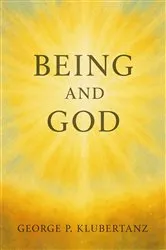 Book cover of Being and God: An Introduction to The Philosophy of Being and to Natural Theology by George P. Klubertanz