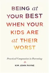 Book cover of Being at Your Best When Your Kids Are at Their Worst by Kim John Payne