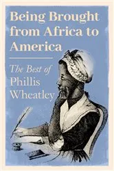 Book cover of Being Brought from Africa to America - The Best of Phillis Wheatley by Phillis Wheatley