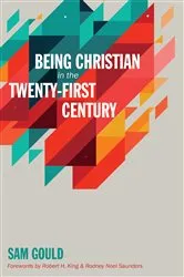Book cover of Being Christian in the Twenty-First Century by Sam Gould