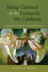 Book cover of Being Claimed by the Eucharist We Celebrate by Scott P Detisch