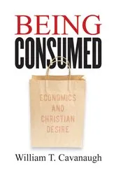 Book cover of Being Consumed by William T. Cavanaugh