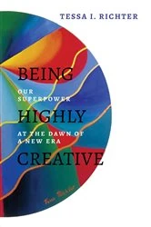 Book cover of Being Highly Creative by Tessa I. Richter