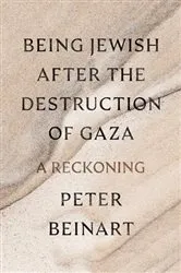 Book cover of Being Jewish After the Destruction of Gaza by Peter Beinart