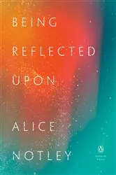 Book cover of Being Reflected Upon by Alice Notley