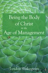 Book cover of Being the Body of Christ in the Age of Management by Lyndon Shakespeare