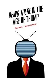 Book cover of Being There in the Age of Trump by Barbara Tepa Lupack