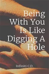 Book cover of Being With You Is Like Digging A Hole by Catron, Infiniti, I