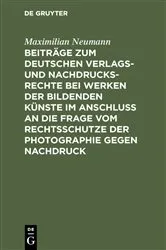 Book cover of Beiträge zum deutschen Verlags- und Nachdrucksrechte bei Werken der bildenden Künste im Anschluß an die Frage vom Rechtsschutze der Photographie gegen Nachdruck by Maximilian Neumann