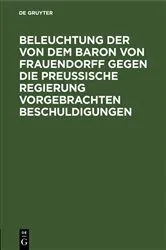 Book cover of Beleuchtung der von dem Baron von Frauendorff gegen die Preußische Regierung vorgebrachten Beschuldigungen by Unknown