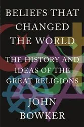 Book cover of Beliefs that Changed the World by John Bowker