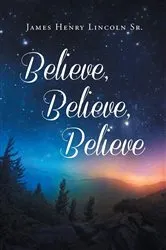 Book cover of Believe Believe Believe by James Henry Lincoln Sr.