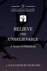 Book cover of Believe the Unbelievable by J. Alexander Rutherford