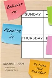 Book cover of Believer on Sunday, Atheist by Thursday by Ronald P. Byars