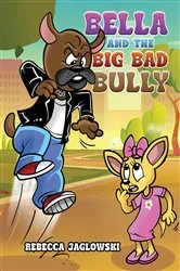 Book cover of Bella and the Big Bad Bully by Rebecca Jaglowski