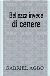 Book cover of Bellezza invece di cenere by Gabriel Agbo