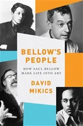 Book cover of Bellow's People: How Saul Bellow Made Life Into Art by David Mikics