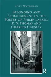 Book cover of Belonging and Estrangement in the Poetry of Philip Larkin, R.S. Thomas and Charles Causley by Rory Waterman