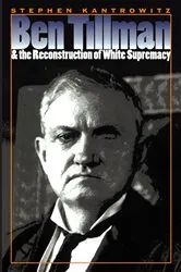 Book cover of Ben Tillman and the Reconstruction of White Supremacy by Stephen Kantrowitz