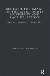 Book cover of Beneath the Image of the Civil Rights Movement and Race Relations by David A. Harmon