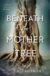 Book cover of Beneath the Mother Tree by D. M. Cameron