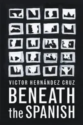 Book cover of Beneath the Spanish by Victor Hernandez Cruz