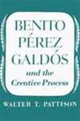 Book cover of Benito Perez Galdos and the Creative Process by Walter T. Pattison