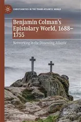 Book cover of Benjamin Colman’s Epistolary World, 1688-1755 by William R. Smith