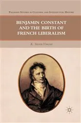 Book cover of Benjamin Constant and the Birth of French Liberalism by K. Steven Vincent