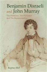 Book cover of Benjamin Disraeli and John Murray: The Politician, The Publisher and The Representative by Regina Akel