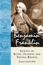 Book cover of Benjamin Franklin, Genius of Kites, Flights and Voting Rights by Seymour Stanton Block