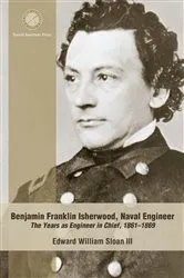Book cover of Benjamin Franklin Isherwood, Naval Engineer by Edward William Sloan